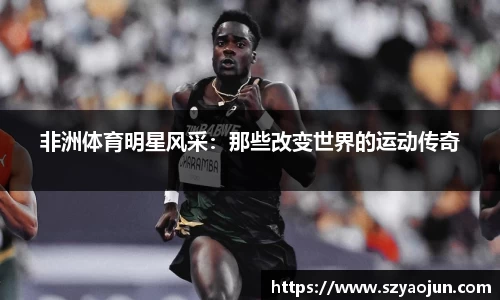非洲体育明星风采：那些改变世界的运动传奇