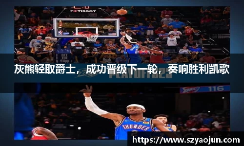 灰熊轻取爵士，成功晋级下一轮，奏响胜利凯歌