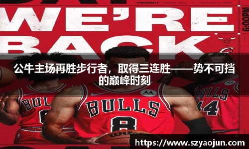 公牛主场再胜步行者，取得三连胜——势不可挡的巅峰时刻