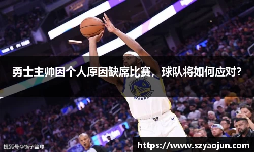 勇士主帅因个人原因缺席比赛，球队将如何应对？